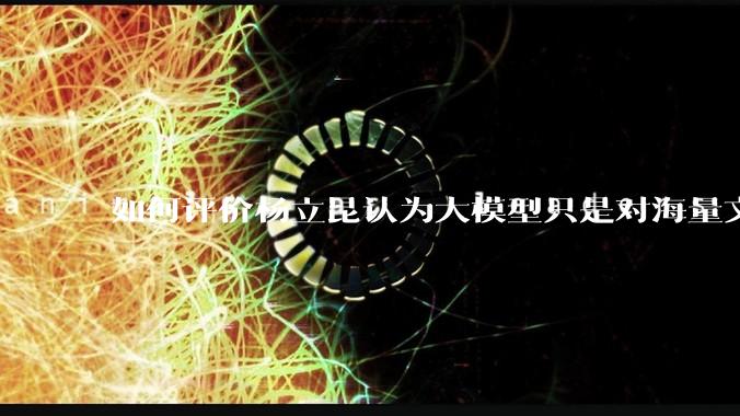 如何评价杨立昆认为大模型只是对海量文本的模式进行复杂拟合，根本不懂意义？